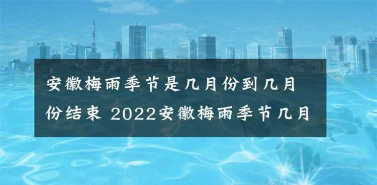 梅雨季節(jié)是什么時間2021 2022年入梅出梅時間表