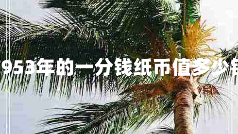 1953年的一分錢紙幣值多少錢
