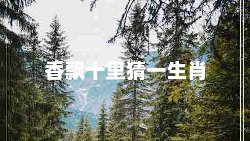 香飄十里猜一生肖