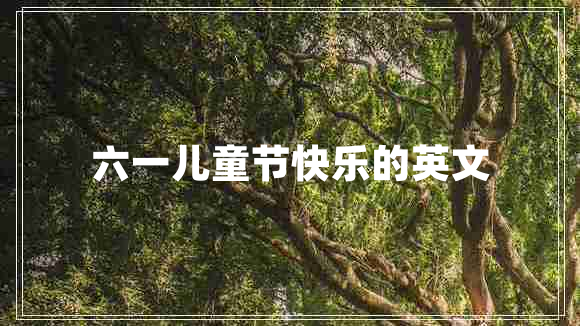 六一兒童節(jié)快樂(lè)的英文