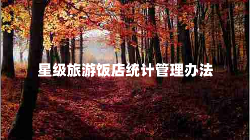 星級(jí)旅游飯店統(tǒng)計(jì)管理辦法