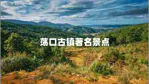 蕩口古鎮(zhèn)著名景點(diǎn) 蕩口古鎮(zhèn)著名景點(diǎn)