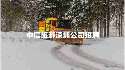 中信旅游深圳公司招聘 中信旅游深圳公司招聘