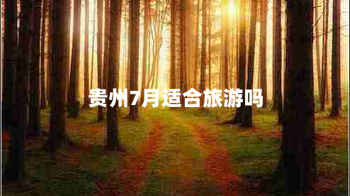 貴州7月適合旅游嗎