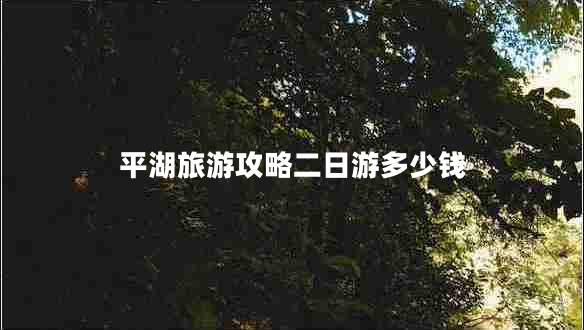 平湖旅游攻略二日游多少錢