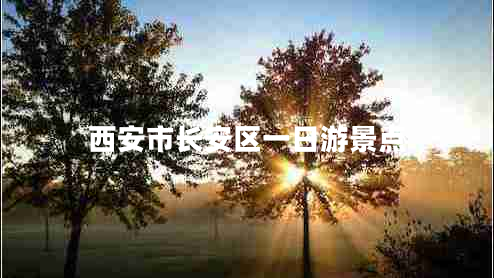 西安市長安區(qū)一日游景點(diǎn) 西安市長安區(qū)一日游景點(diǎn)