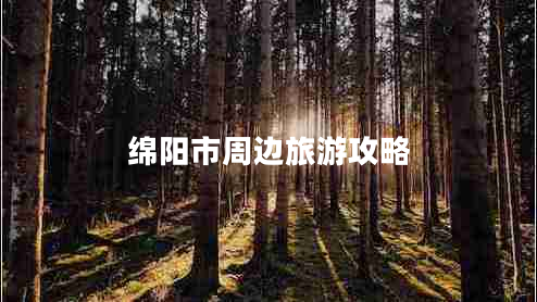 綿陽(yáng)市周邊旅游攻略