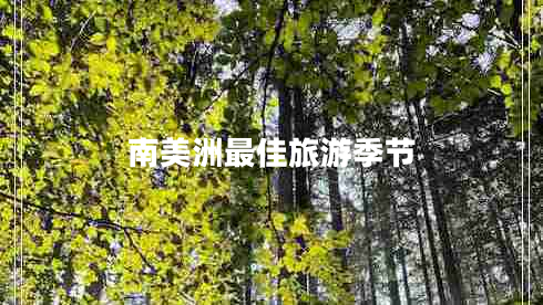 南美洲最佳旅游季節(jié) 南美洲最佳旅游季節(jié)