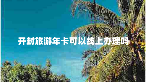 開封旅游年卡可以線上辦理嗎