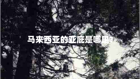 馬來(lái)西亞的亞庇是哪里?