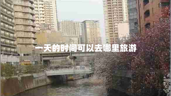 一天的時(shí)間可以去哪里旅游