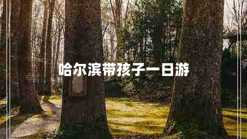 哈爾濱帶孩子一日游