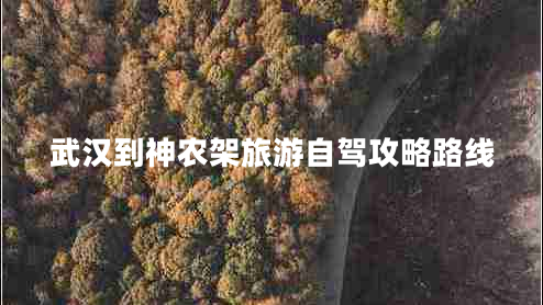 武漢到神農(nóng)架旅游自駕攻略路線(xiàn)