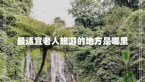 最適宜老人旅游的地方是哪里