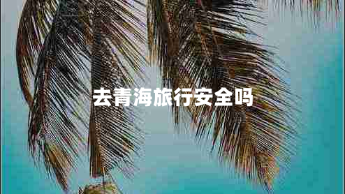 去青海旅行安全嗎