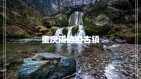 重慶周邊游古鎮(zhèn)