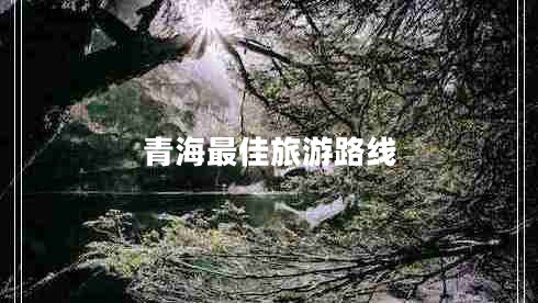 青海最佳旅游路線