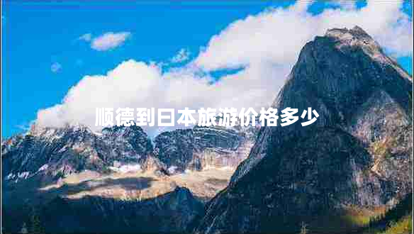順德到曰本旅游價格多少