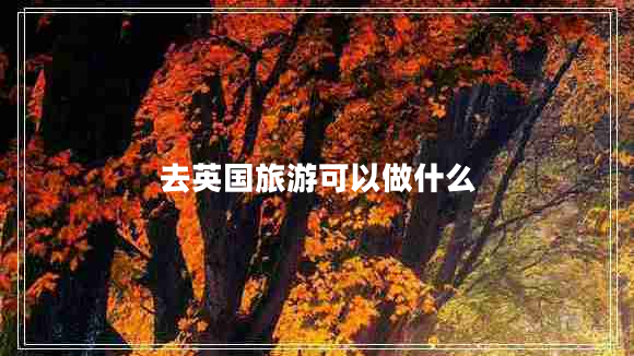 去英國旅游可以做什么