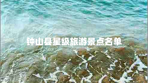 鐘山縣星級(jí)旅游景點(diǎn)名單 鐘山縣星級(jí)旅游景點(diǎn)名單