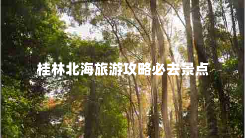 桂林北海旅游攻略必去景點(diǎn)
