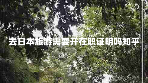 去日本旅游需要開(kāi)在職證明嗎知乎