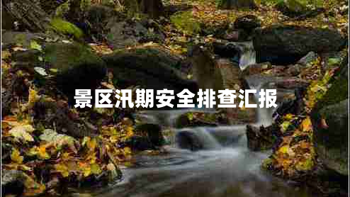 景區(qū)汛期安全排查匯報(bào)