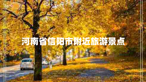 河南省信陽市附近旅游景點(diǎn)