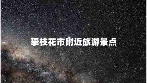 攀枝花市附近旅游景點(diǎn) 攀枝花市附近旅游景點(diǎn)