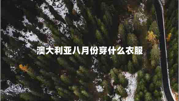 澳大利亞八月份穿什么衣服
