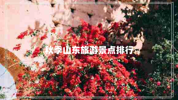 秋季山東旅游景點(diǎn)排行