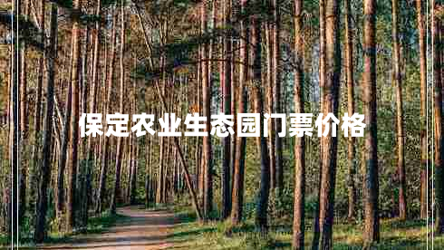 保定農(nóng)業(yè)生態(tài)園門票價(jià)格
