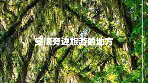 安順旁邊旅游的地方 安順旁邊旅游的地方