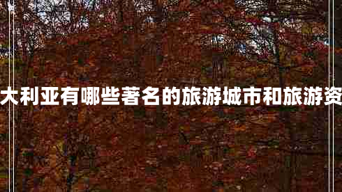 澳大利亞有哪些著名的旅游城市和旅游資源 澳大利亞有哪些著名的旅游城市和旅游資源