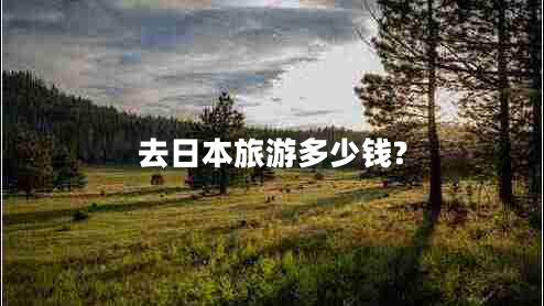 去日本旅游多少錢(qián)?