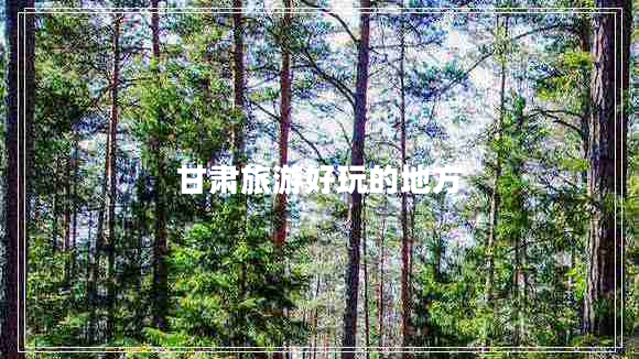 甘肅旅游好玩的地方