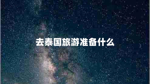 去泰國旅游準(zhǔn)備什么