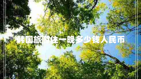 韓國(guó)旅游住一晚多少錢人民幣