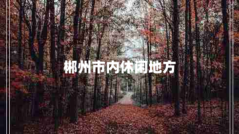 郴州市內(nèi)休閑地方