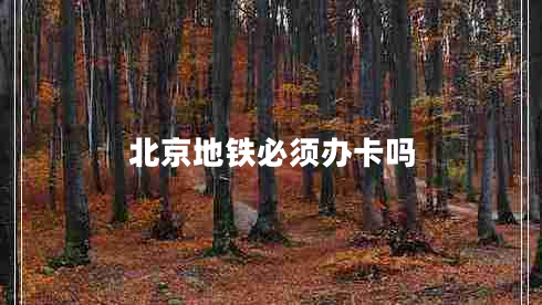 北京地鐵必須辦卡嗎
