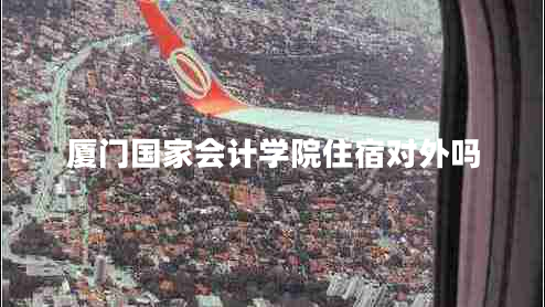 廈門國家會計(jì)學(xué)院住宿對外嗎