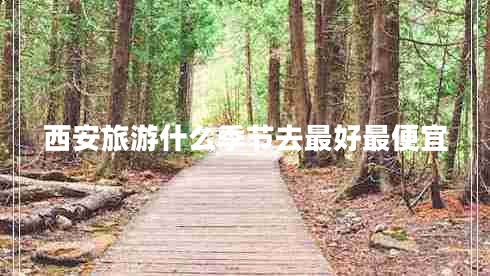 西安旅游什么季節(jié)去最好最便宜