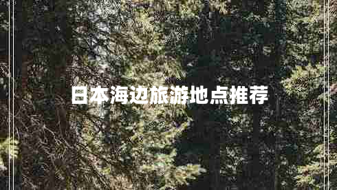 日本海邊旅游地點(diǎn)推薦 日本海邊旅游地點(diǎn)推薦