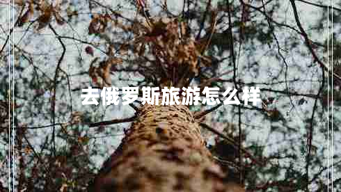 去俄羅斯旅游怎么樣