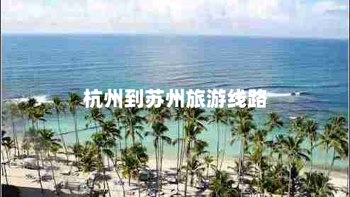 杭州到蘇州旅游線路