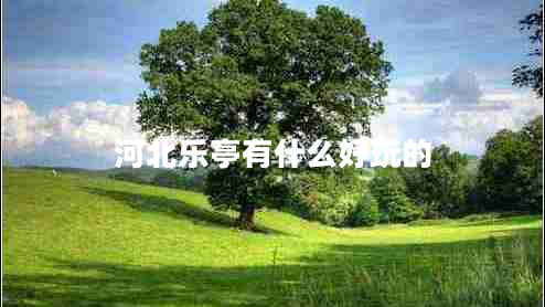 河北樂亭有什么好玩的