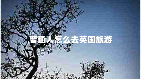 普通人怎么去英國旅游