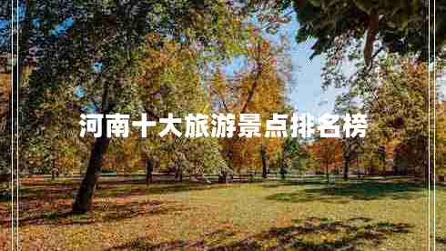 河南十大旅游景點(diǎn)排名榜 河南十大旅游景點(diǎn)排名榜