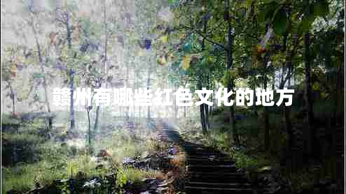 贛州有哪些紅色文化的地方