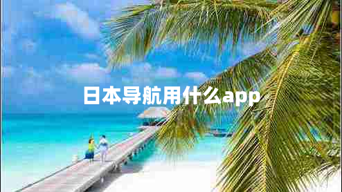 日本導(dǎo)航用什么app